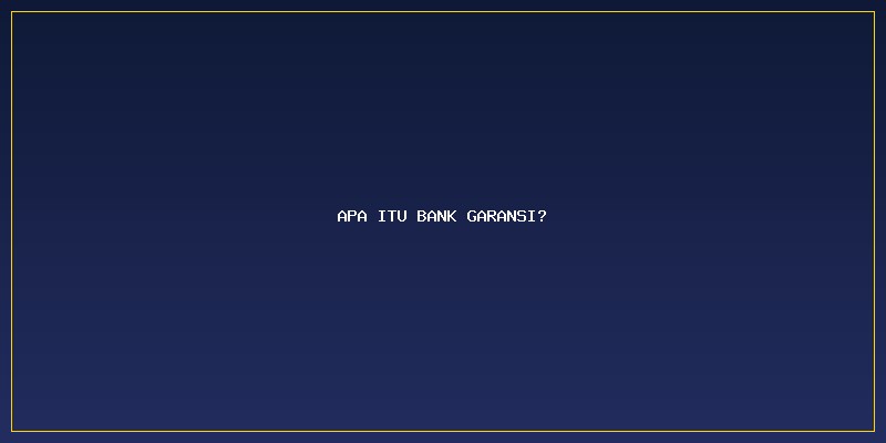 Bank Garansi Vs Surety Bond: Apa Itu Bank Garansi?