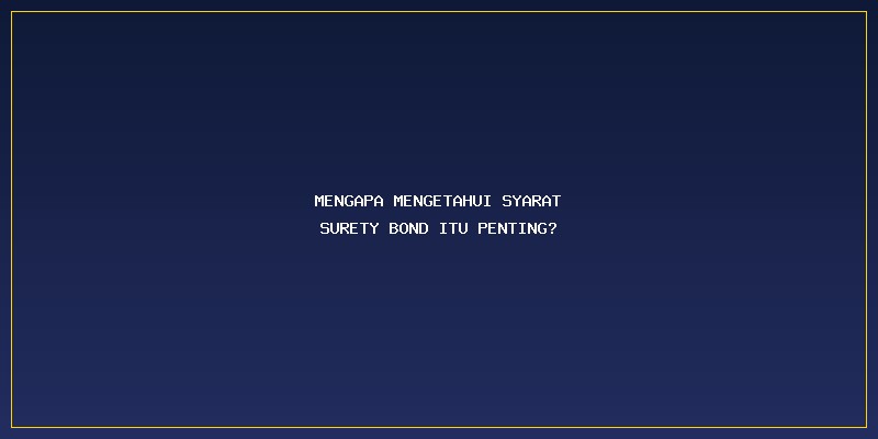 Syarat Surety Bond: Mengapa Mengetahui Syarat Surety Bond itu Penting?