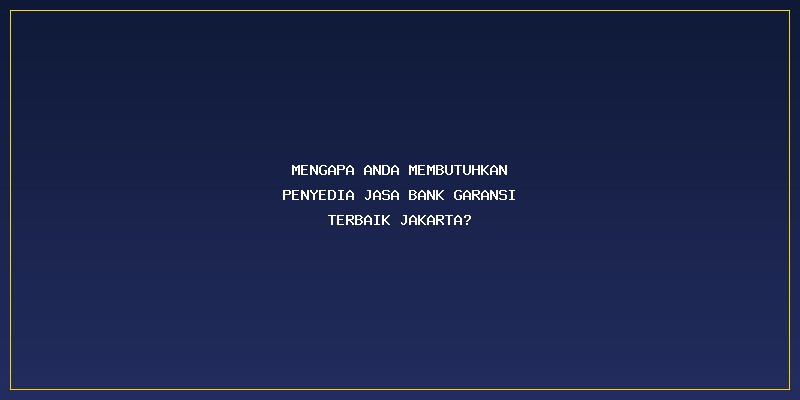 Penyedia Jasa Bank Garansi Terbaik Jakarta: Mengapa Anda Membutuhkan Penyedia Jasa Bank Garansi Terbaik Jakarta?