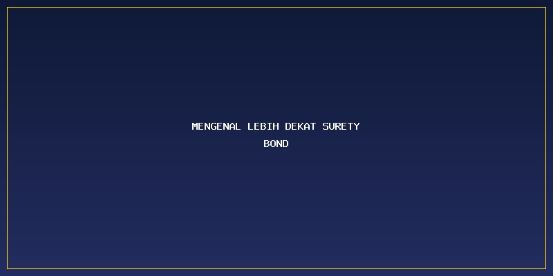 Perbedaan Surety Bond Bank Garansi Proyek: Mengenal Lebih Dekat Surety Bond