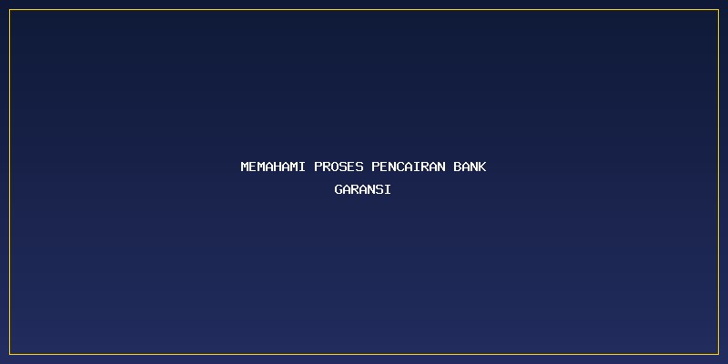 Pencairan Bank Garansi: Memahami Proses Pencairan Bank Garansi