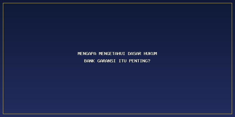 Dasar Hukum Pencairan Bank Garansi: Mengapa Mengetahui Dasar Hukum Bank Garansi Itu Penting?